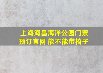 上海海昌海洋公园门票预订官网 能不能带椅子